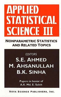 Applied Statistical Science III: Nonparametric Statistics & Related Topics - Ahmed, S E (Editor), and Ahsanullah, M (Editor), and Sinha, B K (Editor)