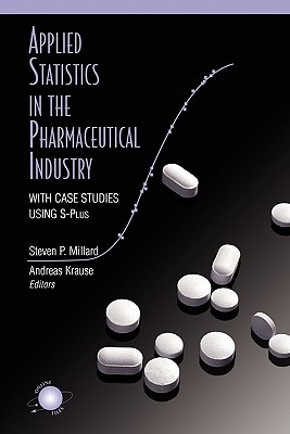 Applied Statistics in the Pharmaceutical Industry: With Case Studies Using S-Plus - Millard, Steven P. (Editor), and Krause, Andreas (Editor)