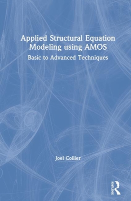 Applied Structural Equation Modeling using AMOS: Basic to Advanced Techniques - Collier, Joel E