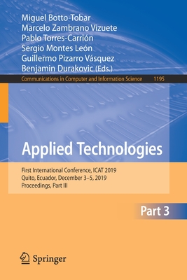 Applied Technologies: First International Conference, iCat 2019, Quito, Ecuador, December 3-5, 2019, Proceedings, Part III - Botto-Tobar, Miguel (Editor), and Zambrano Vizuete, Marcelo (Editor), and Torres-Carrin, Pablo (Editor)