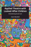 Applied Theatre with Looked-After Children: Dramatising Social Care