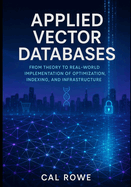 Applied Vector Databases: Theory to Real-World Implementation of Optimization, Indexing, and Infrastructure