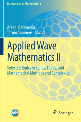 Applied Wave Mathematics II: Selected Topics in Solids, Fluids, and Mathematical Methods and Complexity - Berezovski, Arkadi (Editor), and Soomere, Tarmo (Editor)