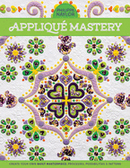Appliqu Mastery: Create Your Own Quilt Masterpiece: Processes, Possibilities & Pattern
