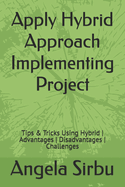 Apply Hybrid Approach Implementing Project: Tips & Tricks Using Hybrid Advantages Disadvantages Challenges