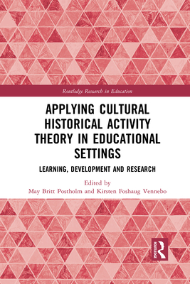 Applying Cultural Historical Activity Theory in Educational Settings: Learning, Development and Research - Postholm, May Britt (Editor), and Vennebo, Kirsten Foshaug (Editor)