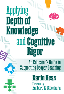 Applying Depth of Knowledge and Cognitive Rigor: An Educator's Guide to Supporting Deeper Learning - Hess, Karin, and Blackburn, Barbara R (Foreword by)