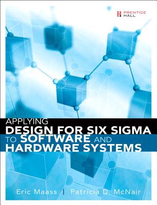 Applying Design for Six Sigma to Software and Hardware Systems (paperback) - Maass, Eric, and McNair, Patricia D.