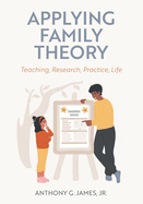 Applying Family Theory: Teaching, Research, Practice, Life