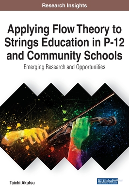 Applying Flow Theory to Strings Education in P-12 and Community Schools: Emerging Research and Opportunities - Akutsu, Taichi