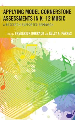 Applying Model Cornerstone Assessments in K-12 Music: A Research-Supported Approach - Burrack, Frederick (Editor), and Parkes, Kelly A (Editor)