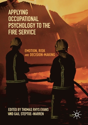 Applying Occupational Psychology to the Fire Service: Emotion, Risk and Decision-Making - Evans, Thomas Rhys (Editor), and Steptoe-Warren, Gail (Editor)