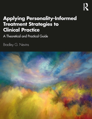 Applying Personality-Informed Treatment Strategies to Clinical Practice: A Theoretical and Practical Guide - Nevins, Bradley