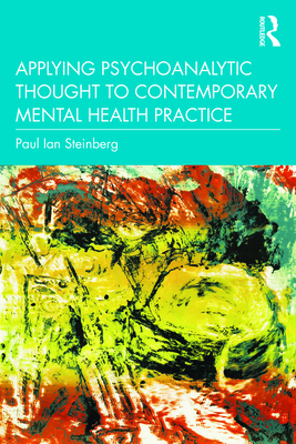 Applying Psychoanalytic Thought to Contemporary Mental Health Practice - Steinberg, Paul Ian