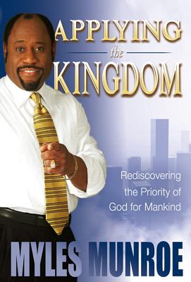 Applying the Kingdom: Understanding God's Priority and Primary Interest - Munroe, Myles