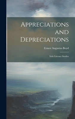 Appreciations and Depreciations: Irish Literary Studies - Boyd, Ernest Augustus