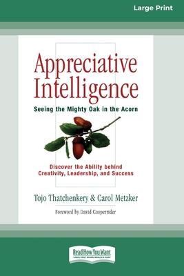 Appreciative Intelligence: Seeing the Mighty Oak in the Acorn (16pt Large Print Edition) - Thatchenkery, Tojo