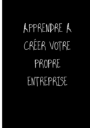 Apprendre a Cr?er Votre Propre Entreprise: Ne travailler plus pour l'argent laisser l'argent travailler pour vous (P?RE RICHE, P?RE PAUVRE)