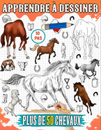 Apprendre a dessiner chevaux: Tutoriel sur la faon de dessiner diffrentes races de chevaux, notamment les Broncos, les Arabes, les Pur-sang et 50 autres guides tape par tape