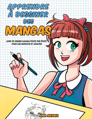 Apprendre ? desinner des mangas: Livre de dessin manga - ?tape par ?tape pour les enfants et adultes - Aikawa, Aimi