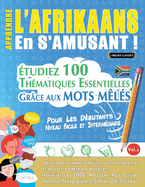 Apprendre l'Afrikaans En s'Amusant - Pour Les Dbutants: Niveau Facile Et Intermdiaire - tudiez 100 Thmatiques Essentielles Grce Aux Mots Mls - Vol.1
