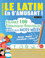 Apprendre Le Latin En s'Amusant - Niveau Avanc: Intermdiaire  Difficile - tudiez 100 Thmatiques Essentielles Grce Aux Mots Mls - Vol.1