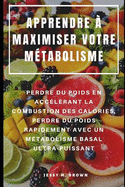 Apprendre ? Maximiser Votre M?tabolisme: Perdre Du Poids En Acc?l?rant La Combustion Des Calories, Perdre Du Poids Rapidement Avec Un M?tabolisme Basal Ultra-Puissant