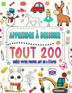 Apprenez  tout dessiner en 6 tapes: Crez votre propre art en dessinant 200 animaux, nature, nourriture, cratures mythiques et bien plus encore, en suivant des instructions simples tape par tape