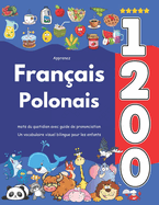 Apprenez Franais Polonais: 1 200 mots du quotidien avec guide de prononciation: Un vocabulaire visuel bilingue pour les enfants