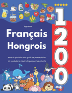 Apprenez Fran?ais Hongrois: 1 200 mots du quotidien avec guide de prononciation: Un vocabulaire visuel bilingue pour les enfants