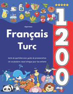 Apprenez Fran?ais Turc: 1 200 mots du quotidien avec guide de prononciation: Un vocabulaire visuel bilingue pour les enfants