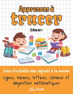 Apprenons  tracer: lignes, formes, lettres, chiffres et labyrinthes mathmatiques: livre d'activits pour enfants  la maison: 3 ans et +: apprendre  lire et  crire