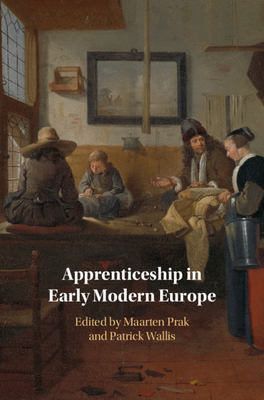 Apprenticeship in Early Modern Europe - Prak, Maarten (Editor), and Wallis, Patrick (Editor)