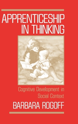 Apprenticeship in Thinking: Cognitive Development in Social Context - Rogoff, Barbara