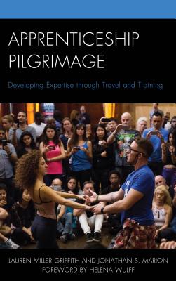 Apprenticeship Pilgrimage: Developing Expertise through Travel and Training - Miller, Lauren Elizabeth, and Marion, Jonathan S., and Wulff, Helena (Foreword by)