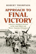 Approach to Final Victory: America's Rainbow Division in the Saint Mihiel and Meuse-Argonne Offensives