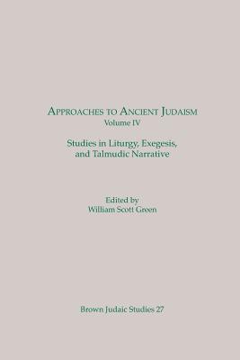 Approaches to Ancient Judaism, Volume IV: Studies in Liturgy, Exegesis, and Talmudic Narrative - Green, William Scott (Editor)