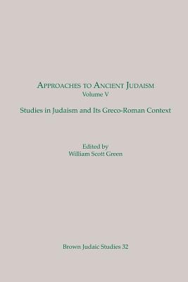 Approaches to Ancient Judaism, Volume V: Studies in Judaism and Its Greco-Roman Context - Green, William Scott (Editor)