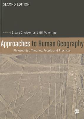 Approaches to Human Geography: Philosophies, Theories, People and Practices - Aitken, Stuart C (Editor), and Valentine, Gill (Editor)