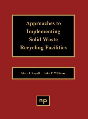 Approaches to Implementing Solid Waste Recycling Facilities - Rogoff, Marc J, and Williams, John F