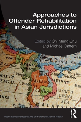 Approaches to Offender Rehabilitation in Asian Jurisdictions - Chu, Chi Meng (Editor), and Daffern, Michael (Editor)