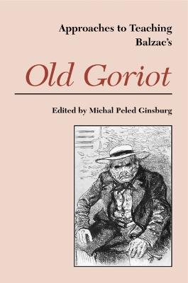 Approaches to Teaching Balzac's Old Goriot - Ginsburg, Michal Peled (Editor)