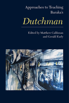 Approaches to Teaching Baraka's Dutchman - Calihman, Matthew (Editor), and Early, Gerald (Editor)