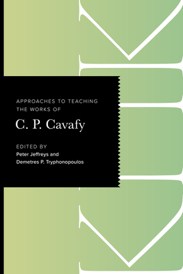 Approaches to Teaching the Works of C. P. Cavafy - Jeffreys, Peter (Editor), and Tryphonopoulos, Demetres P (Editor)