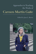Approaches to Teaching the Works of Carmen Martin Gaite