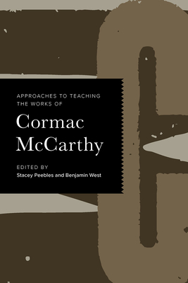 Approaches to Teaching the Works of Cormac McCarthy - Peebles, Stacey (Editor), and West, Benjamin (Editor)