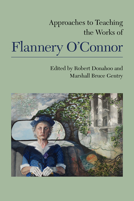 Approaches to Teaching the Works of Flannery O'Connor - Donahoo, Robert (Editor), and Gentry, Marshall Bruce (Editor)