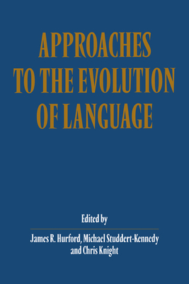 Approaches to the Evolution of Language: Social and Cognitive Bases - Hurford, James R (Editor), and Knight, Chris (Editor)