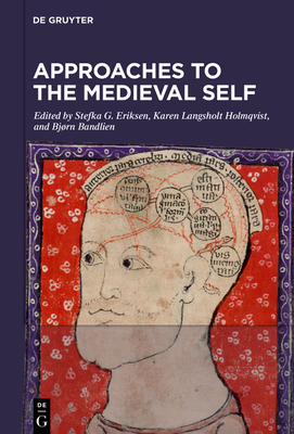 Approaches to the Medieval Self: Representations and Conceptualizations of the Self in the Textual and Material Culture of Western Scandinavia, C. 800-1500 - Eriksen, Stefka G (Editor), and Langsholt Holmqvist, Karen (Editor), and Bandlien, Bjrn (Editor)