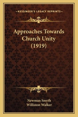 Approaches Towards Church Unity (1919) - Smyth, Newman (Editor), and Walker, Williston (Editor)